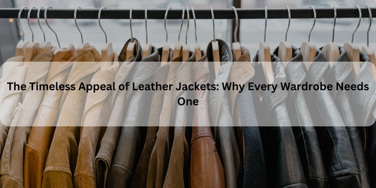 The Timeless Appeal of Leather Jackets: Why Every Wardrobe Needs One